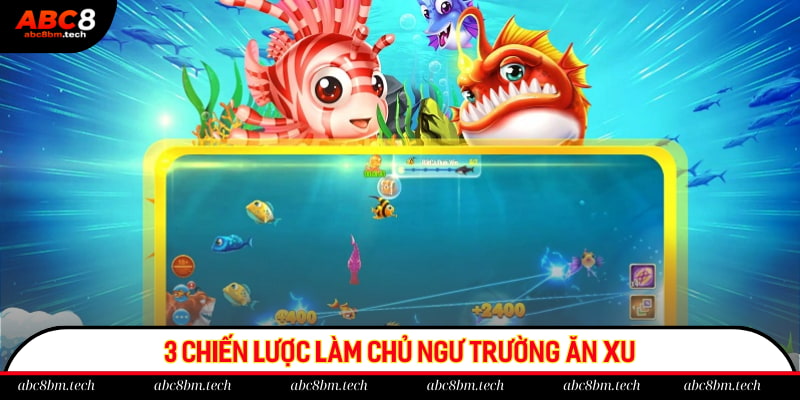 3 chiến lược làm chủ ngư trường ăn xu