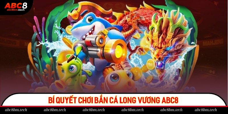 Chia sẻ bí quyết bắn cá bất bại cho hội viên ABC8