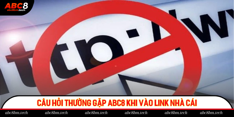 Câu hỏi thường gặp ABC8 khi vào link nhà cái