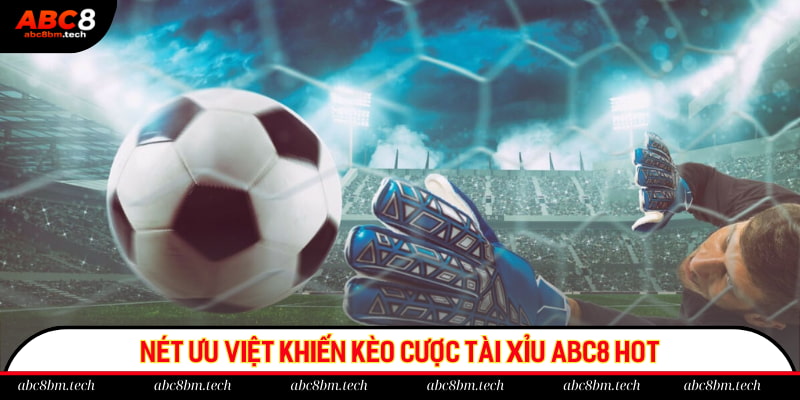 Nét ưu việt khiến kèo cược tài xỉu ABC8 hot