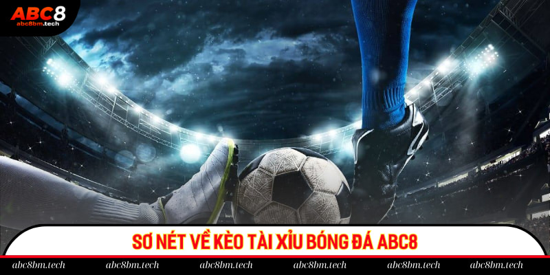 Sơ nét về kèo tài xỉu bóng đá ABC8