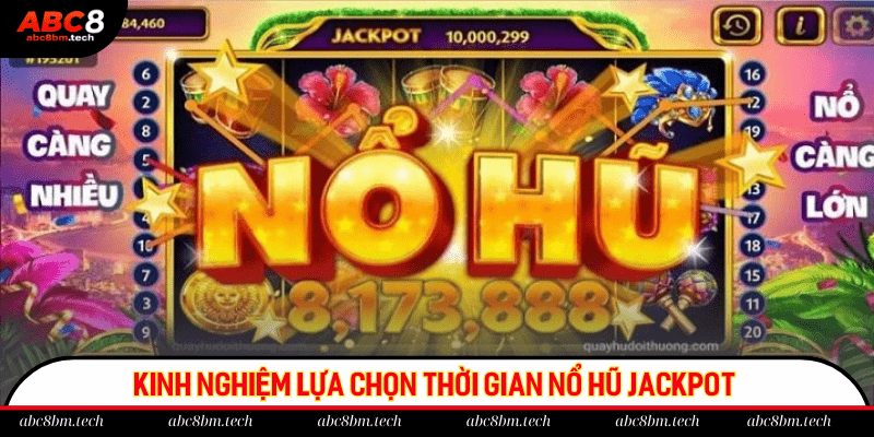 Kinh nghiệm lựa chọn thời gian nổ hũ jackpot