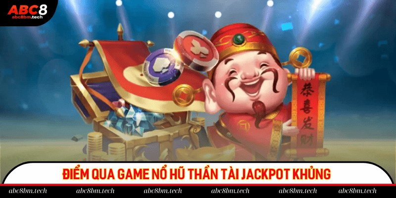 Điểm qua game nổ hũ thần tài jackpot khủng