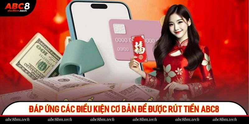 Đáp ứng các điều kiện cơ bản để được rút tiền ABC8