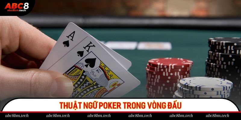 Người chơi cần nắm rõ thuật ngữ trong từng vòng đấu poker